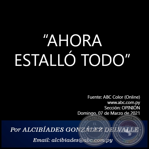 “AHORA ESTALLÓ TODO” - Por ALCIBÍADES GONZÁLEZ DELVALLE - Domingo, 07 de Marzo de 2021   